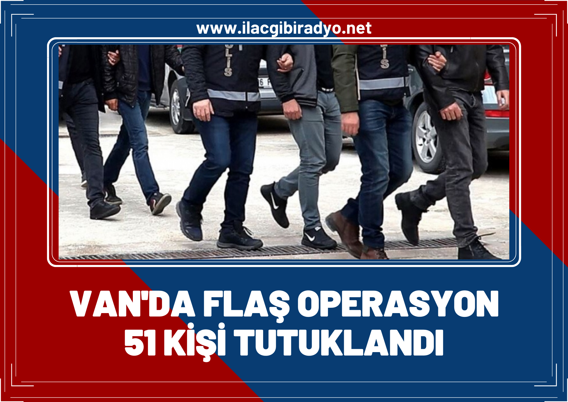 Van'da flaş operasyon: 51 kişi tutuklandı!