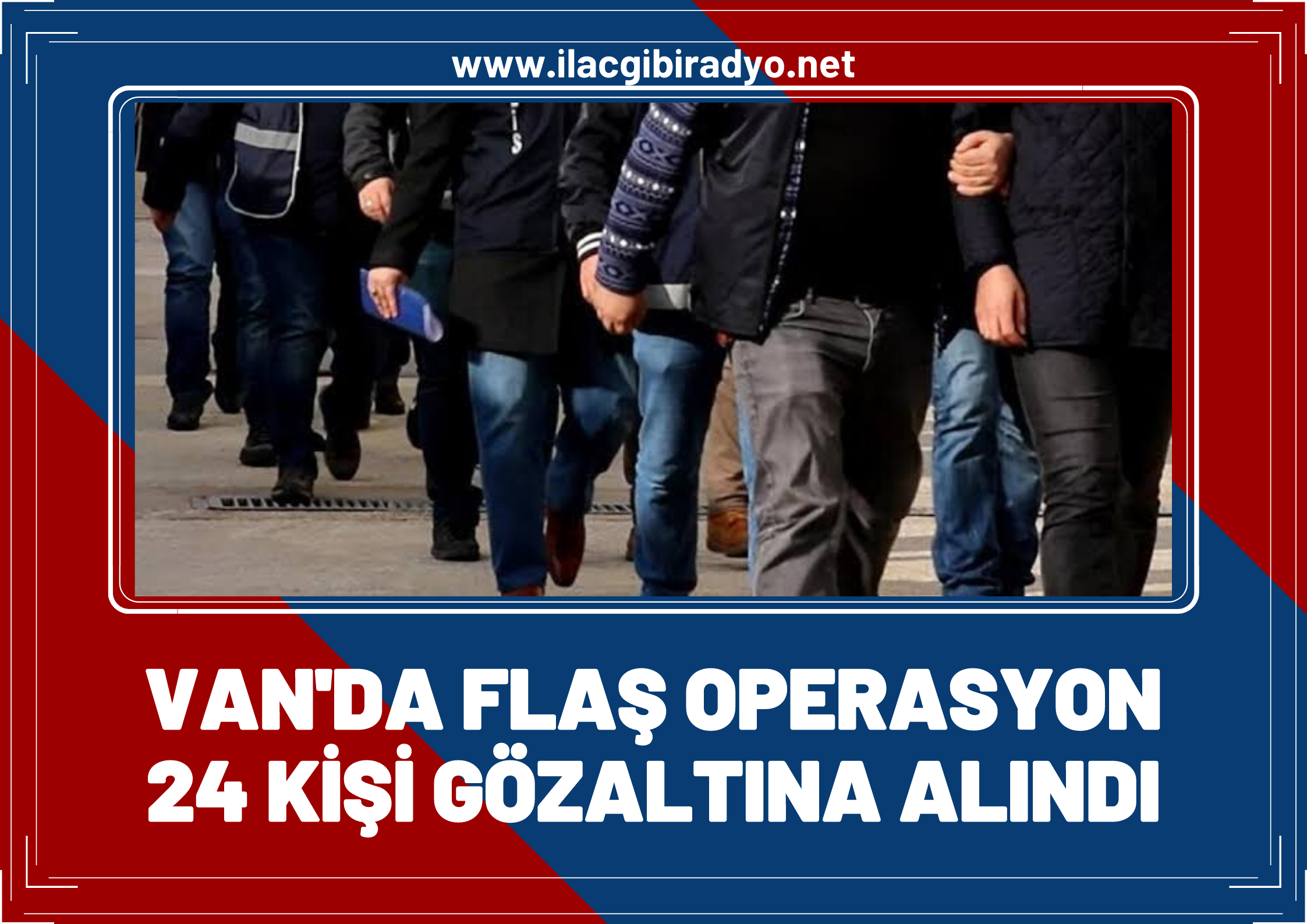 Van’da flaş operasyon: 24 kişi gözaltına alındı