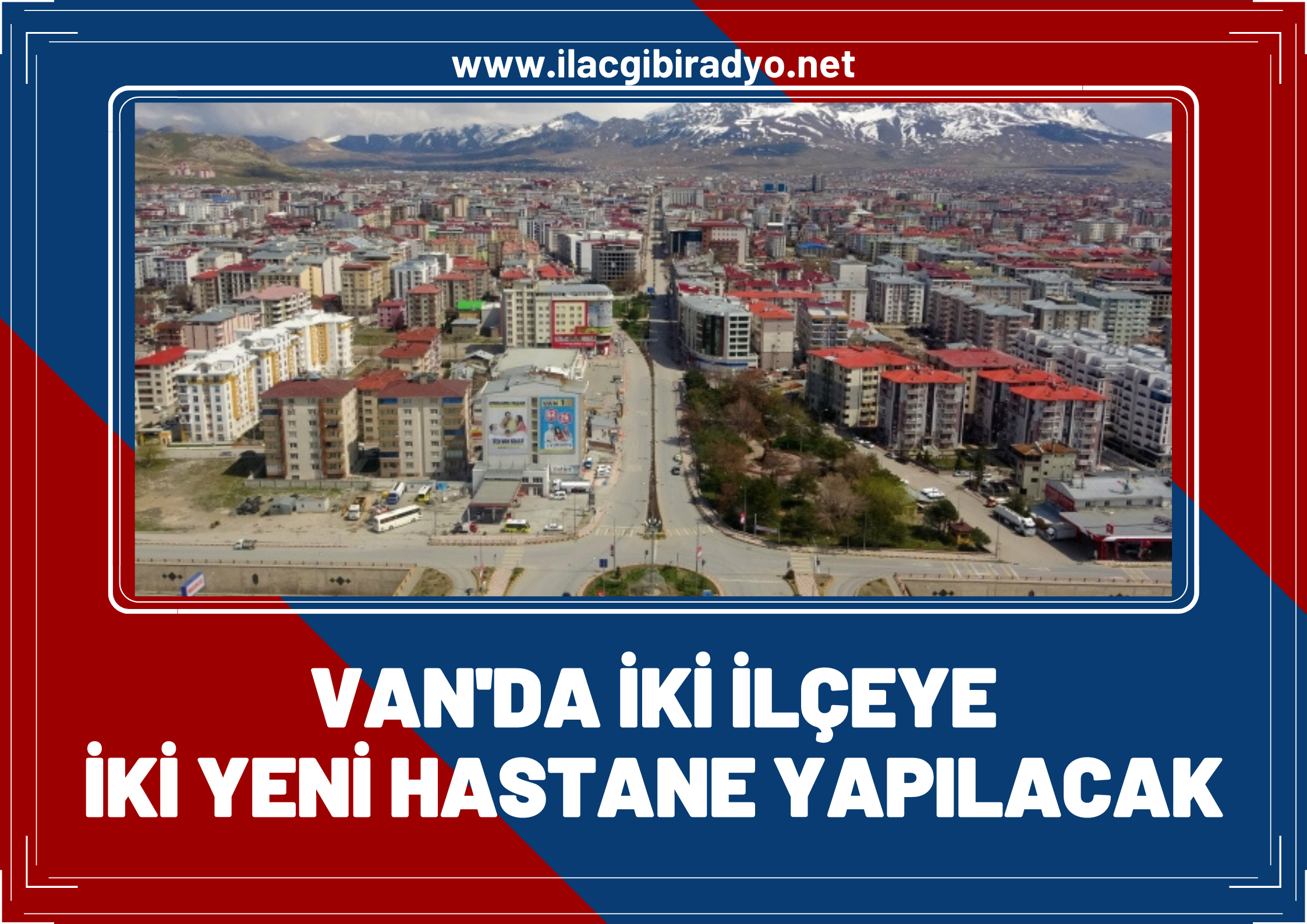 Van’da iki ilçeye iki hastane yapılacak!