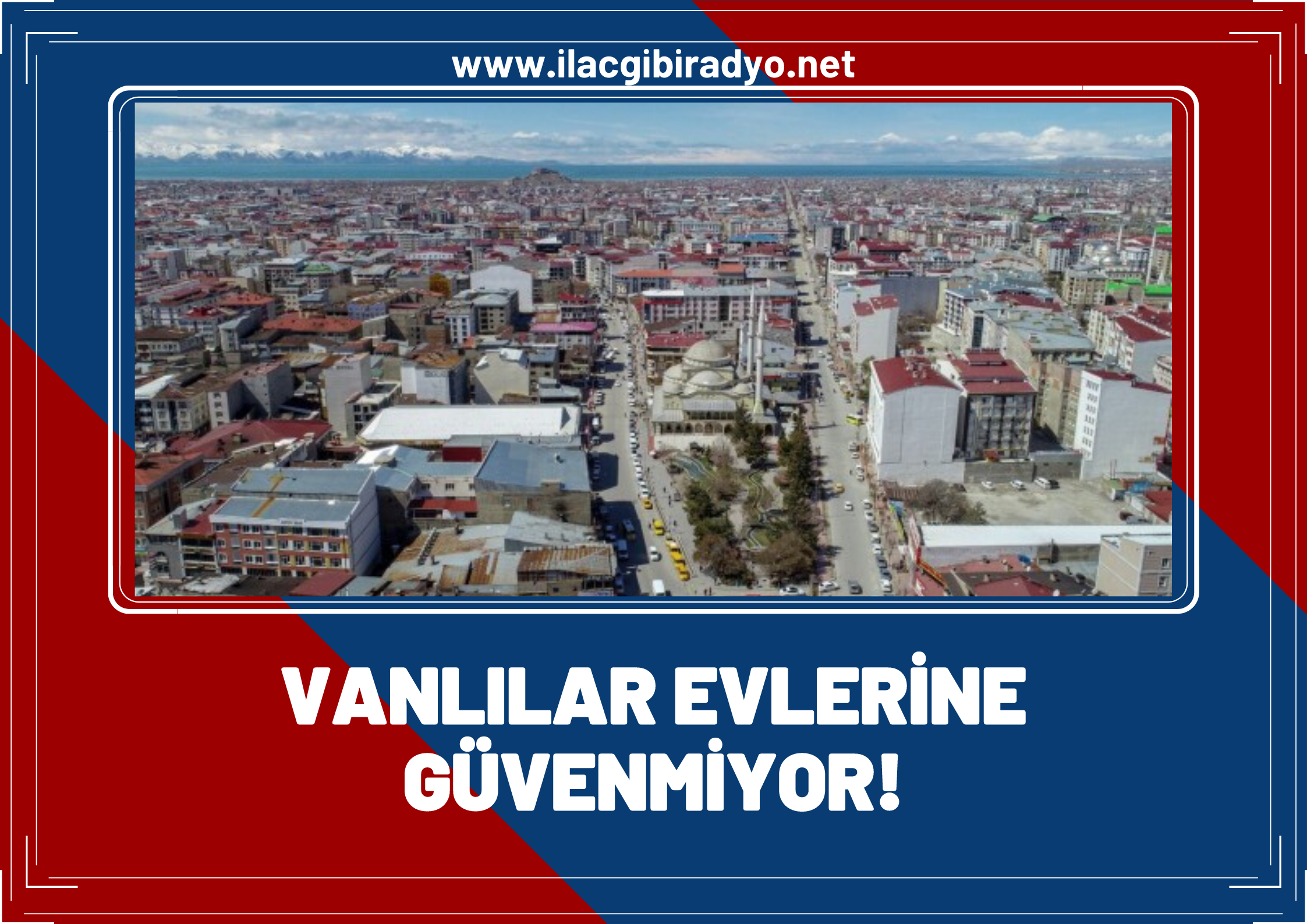 Görünüş: Van’daki tüm eski yapılar yıkılmalı!