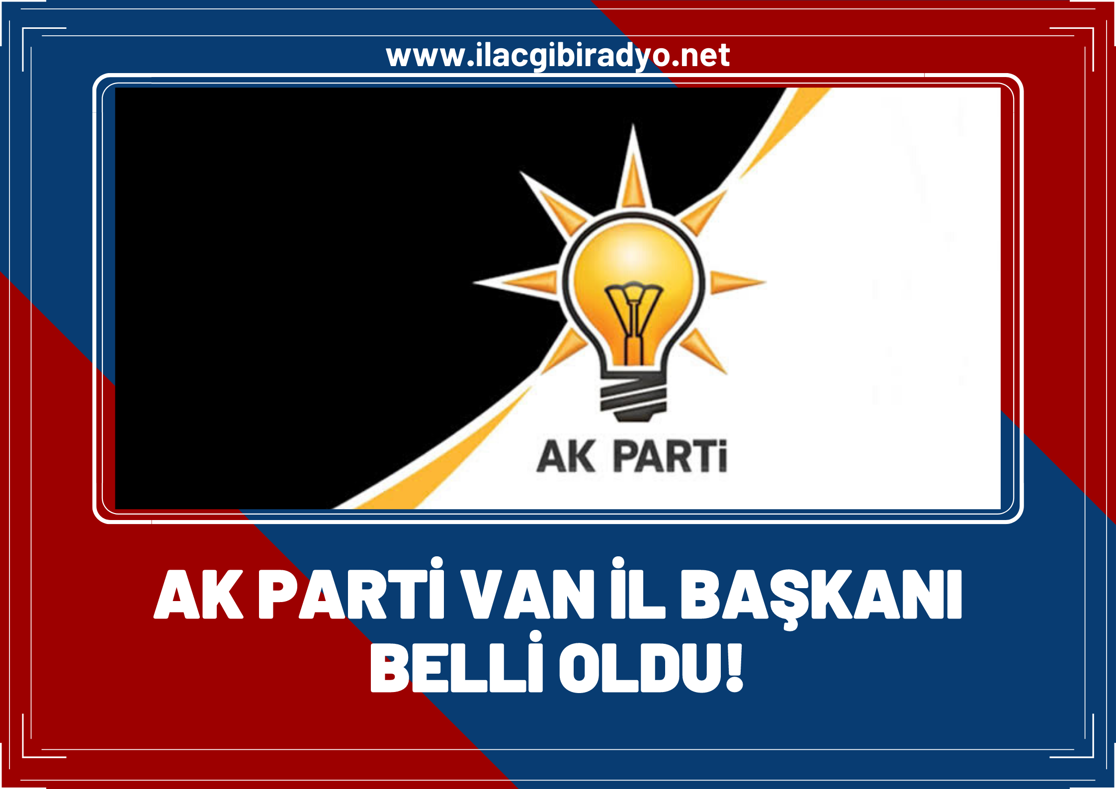 AK Parti Van İl Başkanı belli oldu! İşte atanan isim