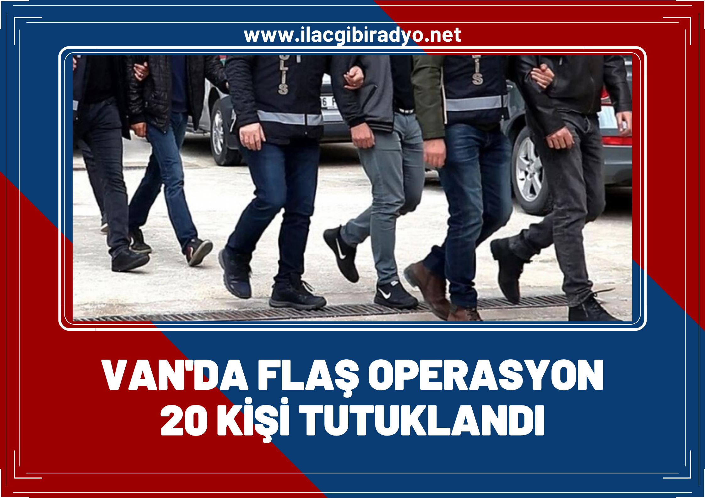 Van'da flaş operasyon! 20 kişi tutuklandı