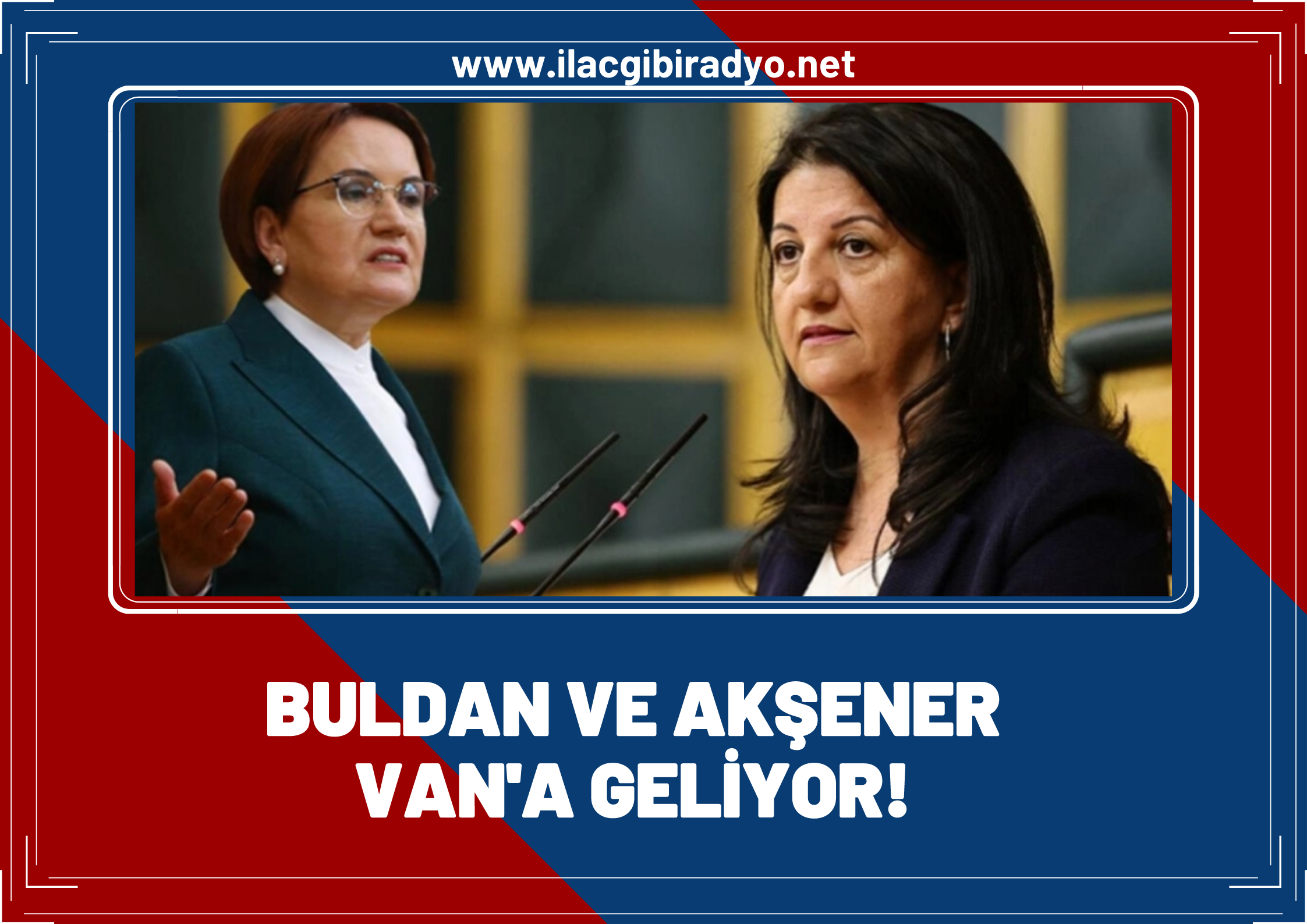 Buldan ve Akşener Van’a geliyor