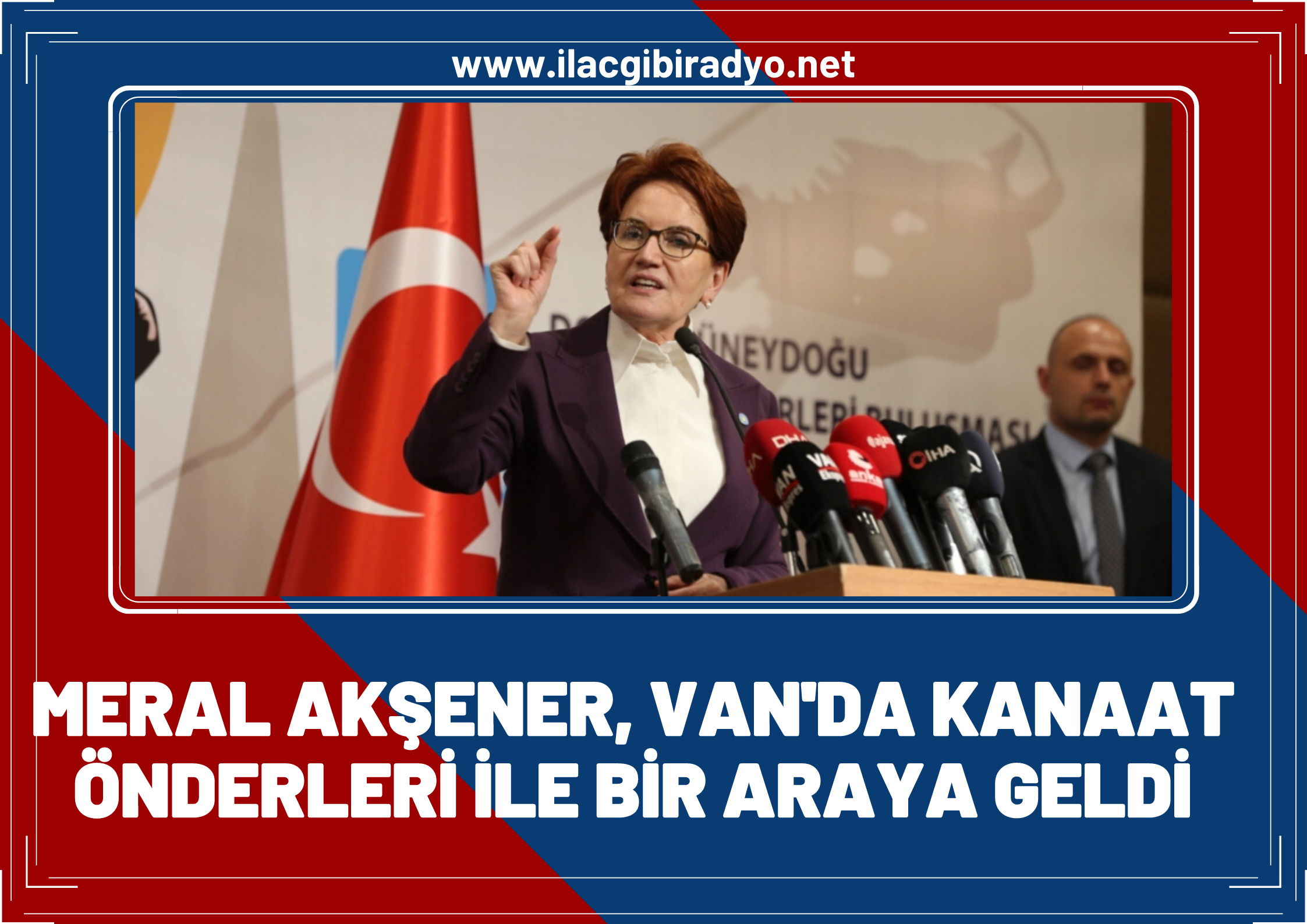 İYİ Parti Genel Başkanı Akşener, Van’da kanaat önderleriyle bir araya geldi!