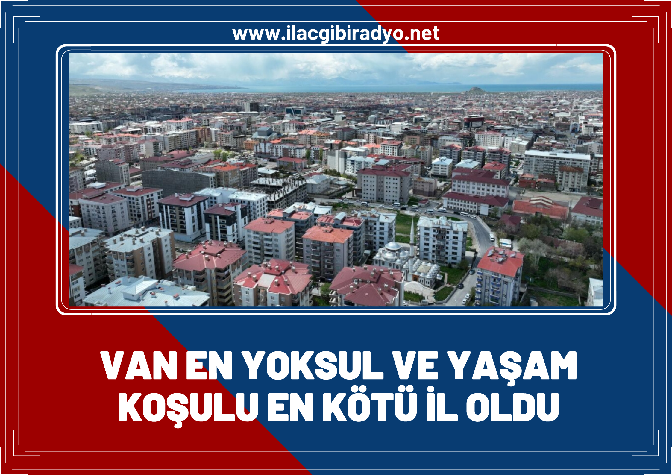 Van en yoksul ve yaşam koşulu en kötü il oldu!