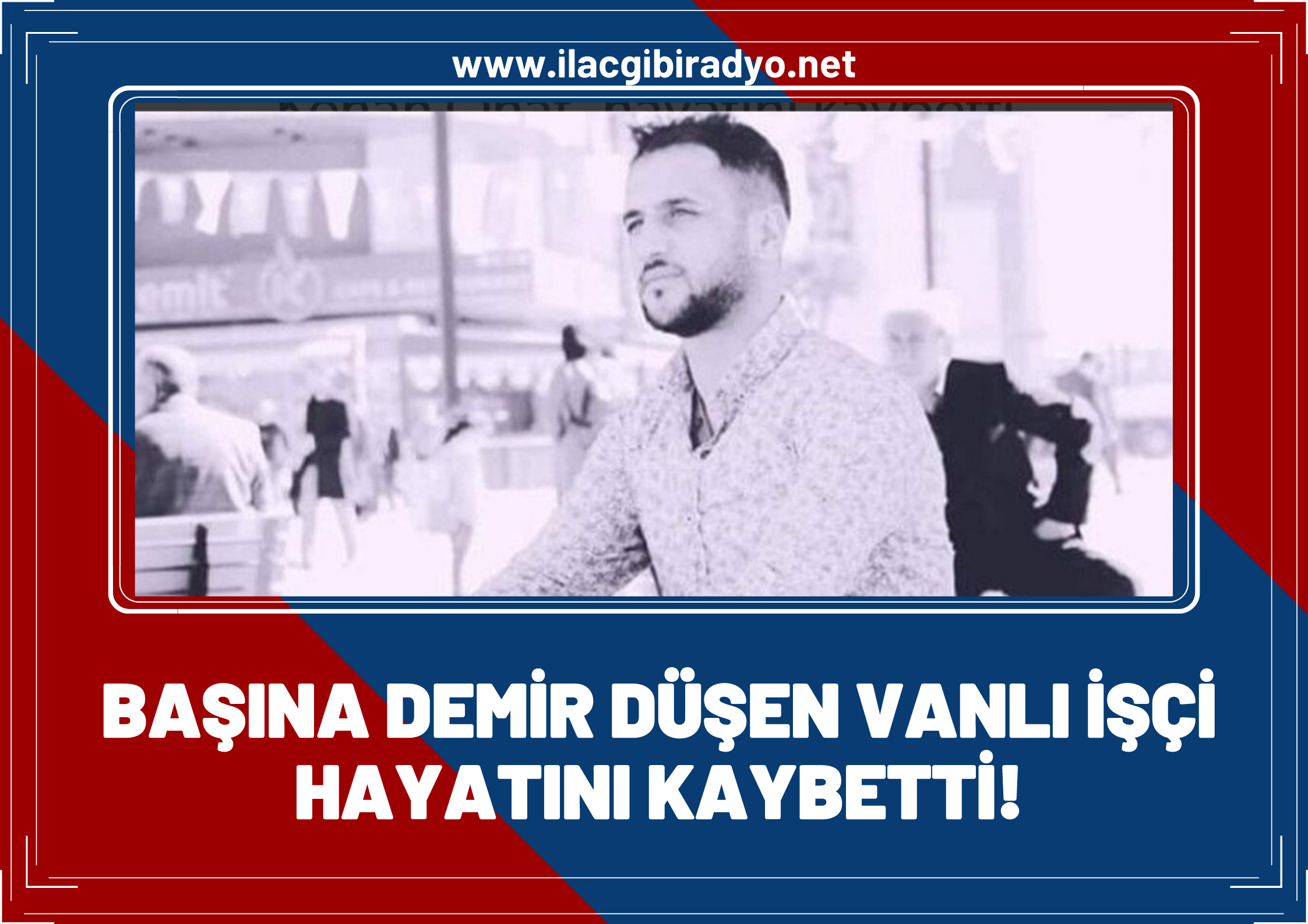 Çalıştığı inşaatta başına demir düşen Vanlı işçi hayatını kaybetti