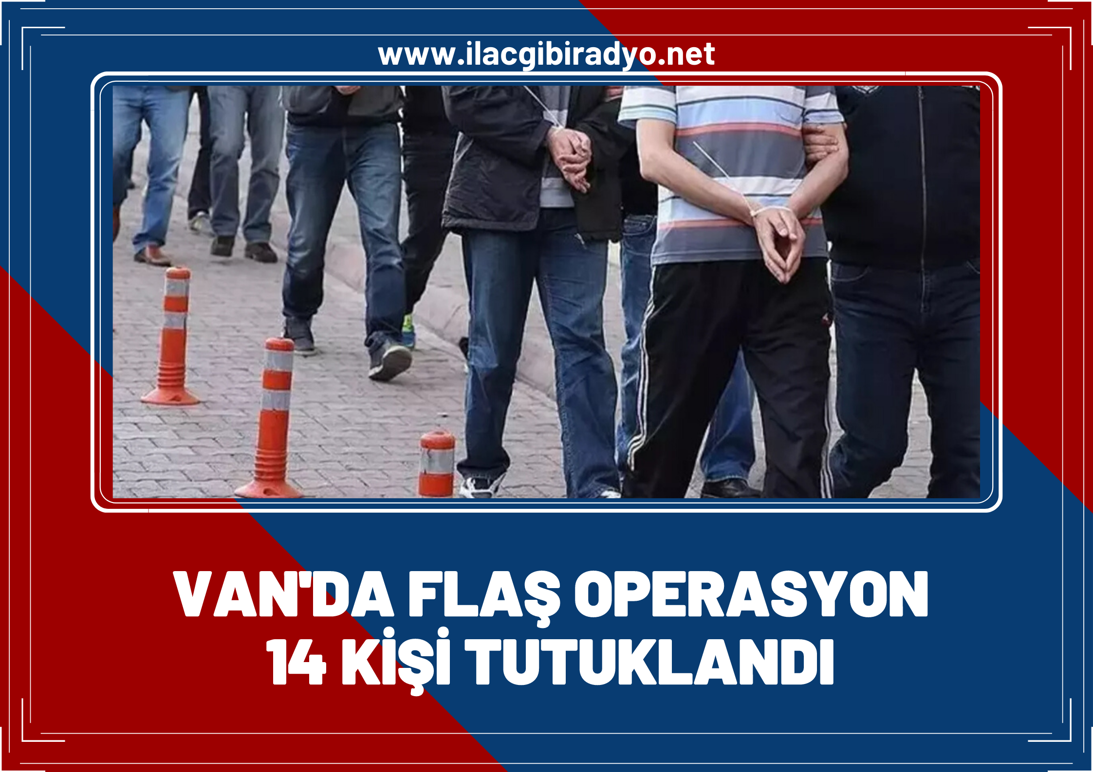 Van’da flaş operasyon! 14 kişi tutuklandı…