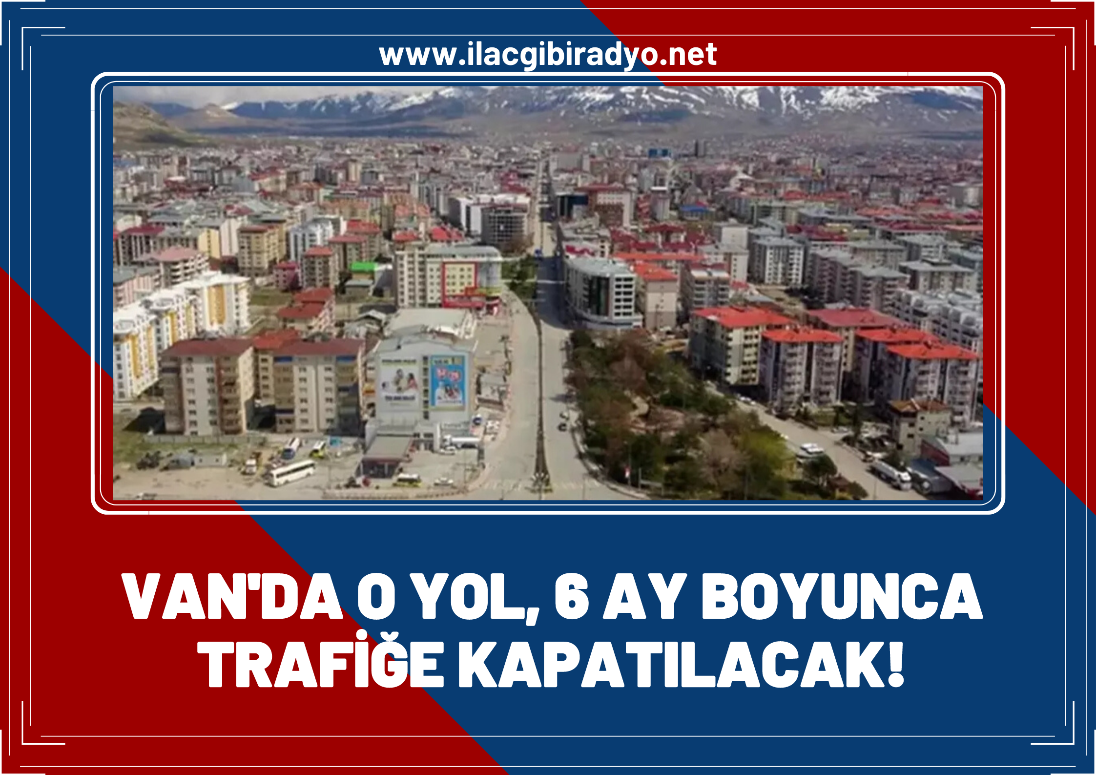 Van Büyükşehir Belediyesi duyurdu! O yol 6 ay boyunca trafiğe kapatılacak