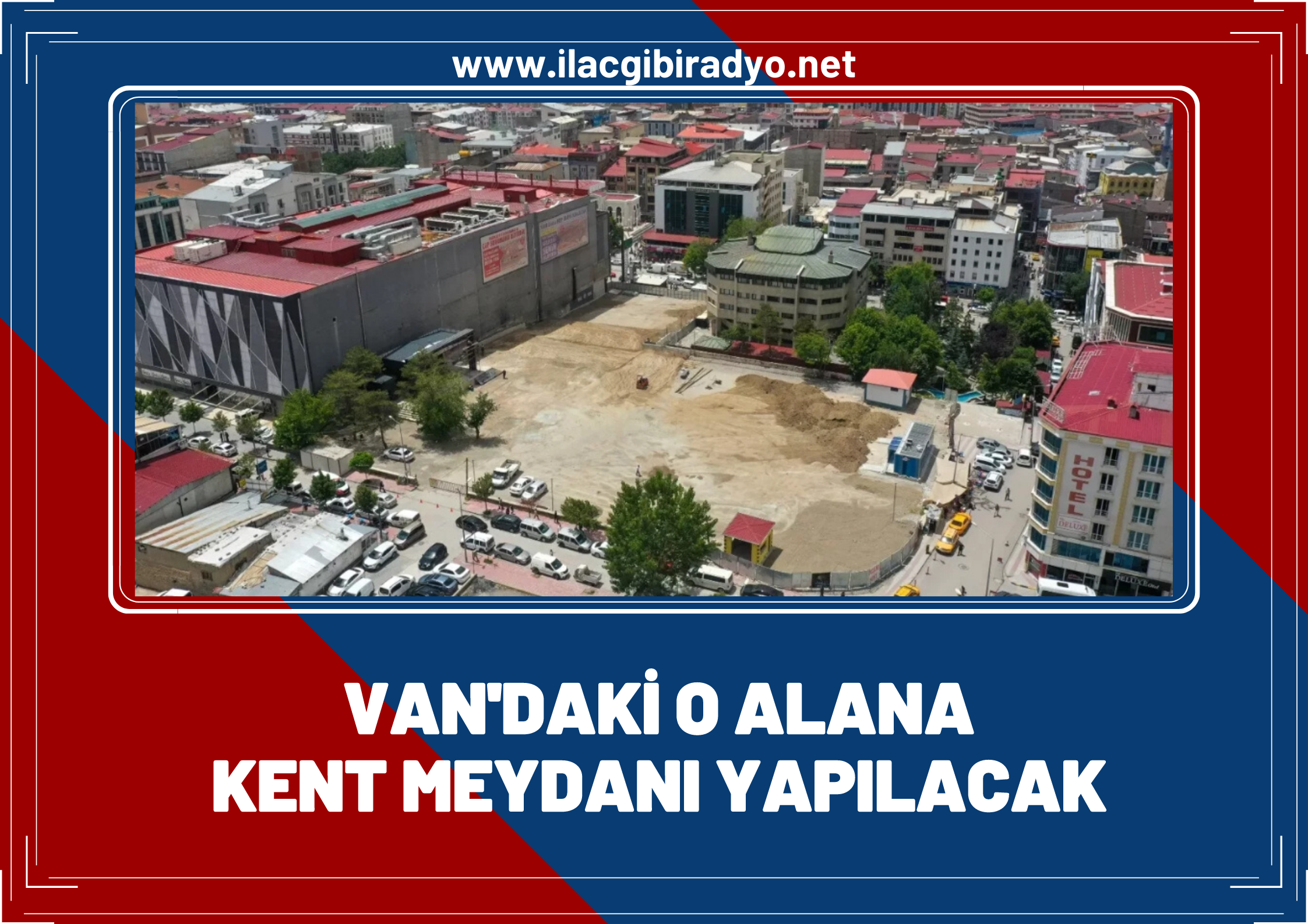 Van’daki o alana kent meydanı yapılacak!