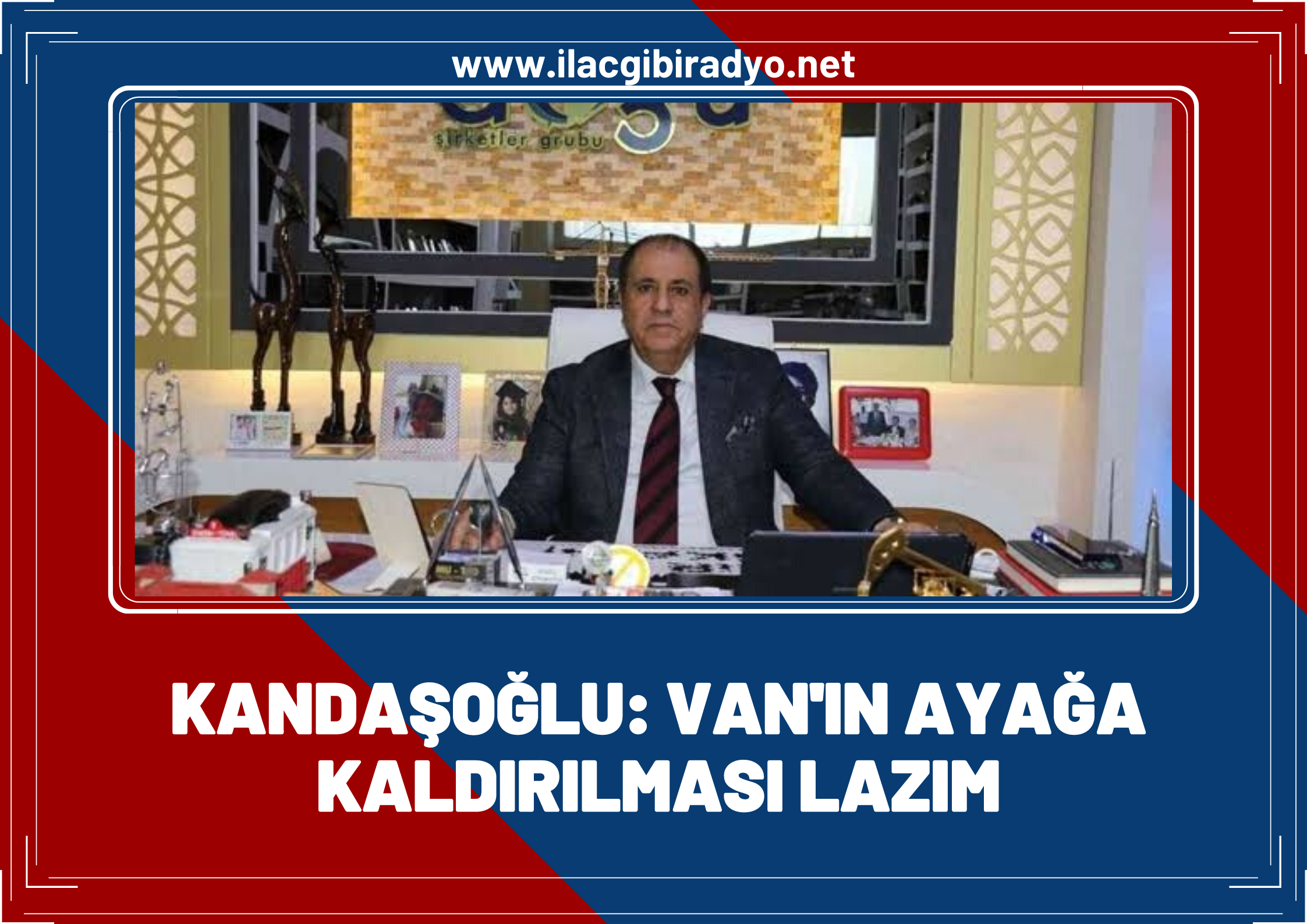 Kandaşoğlu: "Van’ın ayağa kaldırılması lazım"