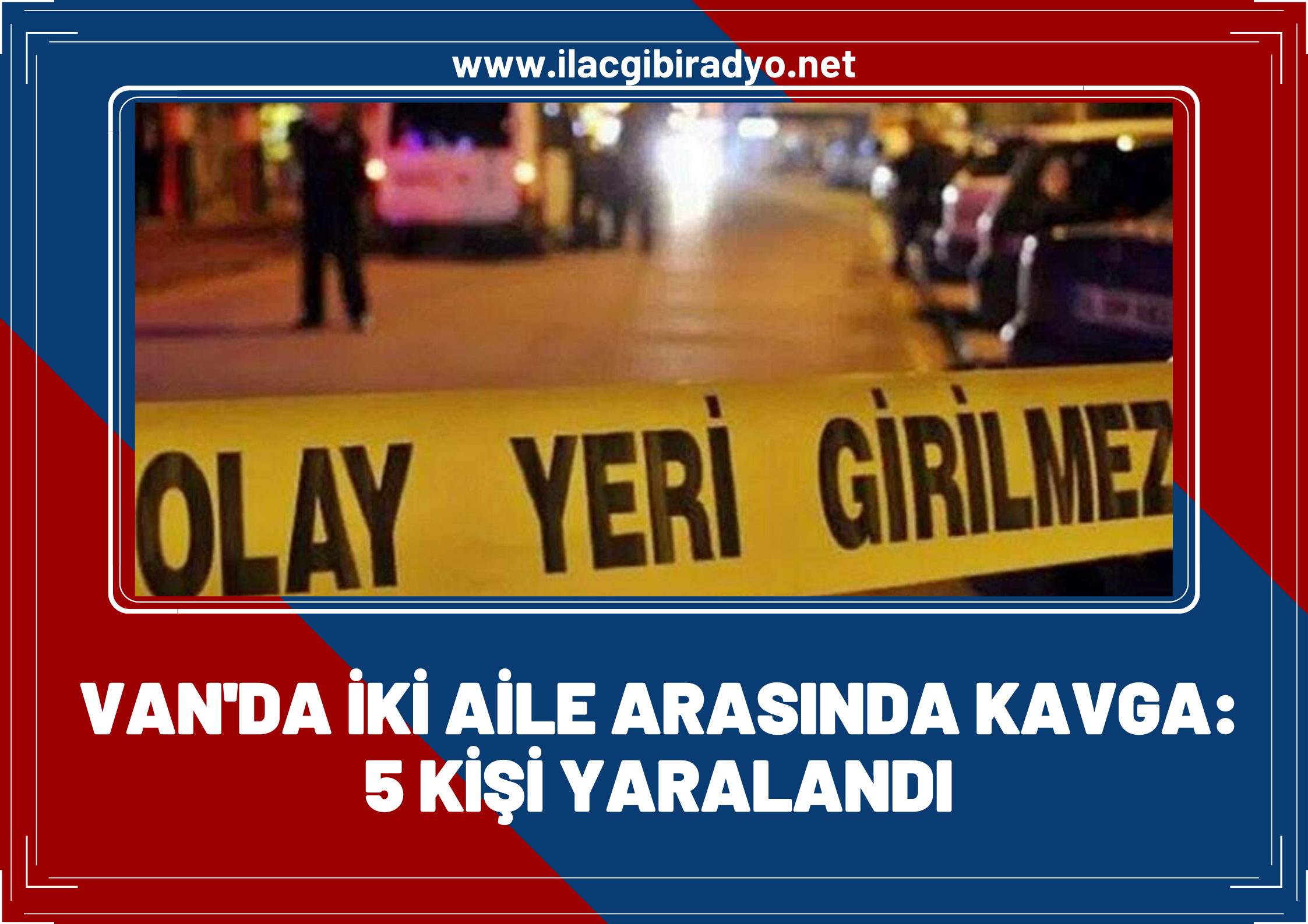 Van’da iki aile arasında kavga: 5 kişi yaralandı!