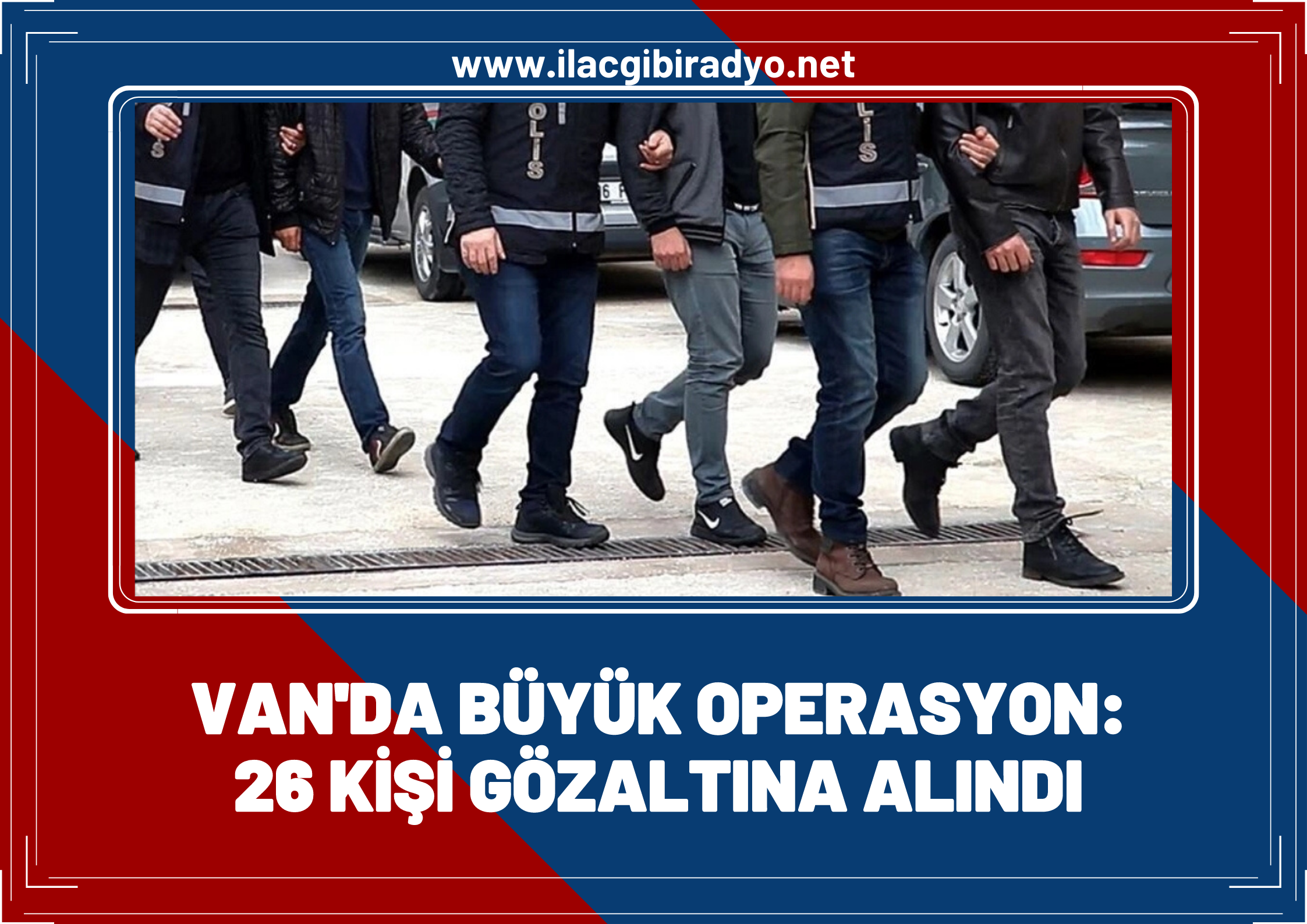 Van’da büyük operasyon: 26 kişi gözaltına alındı!