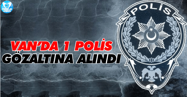 Van'da Bir Polis Memuru Gözaltına Alındı