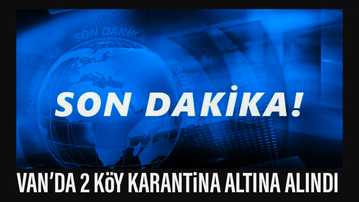 Van 2 köy karantina altına alındı