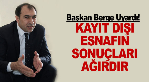 Başkan Berge: Kayıt dışı esnafın sonuçları ağırdır