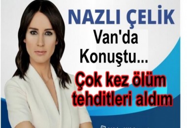 Nazlı Çelik Van'da Konuştu: Ölüm tehditleri aldım