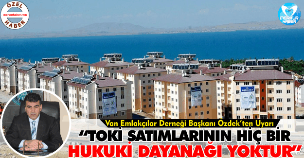 "TOKİ'lerde Ev Alı-Satımlarının Hiçbir Hukuki Dayanağı Yoktur"