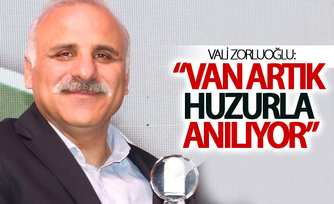 Vali Zorluoğlu: “Van artık huzurla anılıyor”