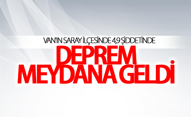 Van'ın Saray ilçesinde 4,9 şiddetinde deprem meydana geldi