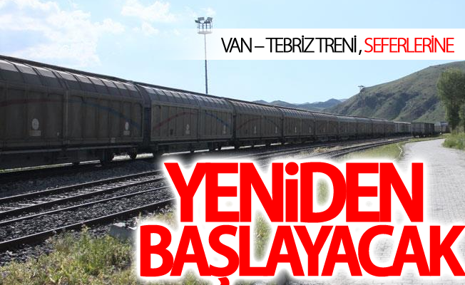 Van-Tebriz Treni İlk Seferini 18 Haziranda yapacak