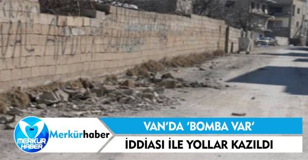 Van'da 'Bomba Var' İddiasıyla Mahalle Yolları Kazıldı
