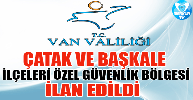 Van'da iki ilçe "Özel Güvenlik Bölgesi" ilan edildi