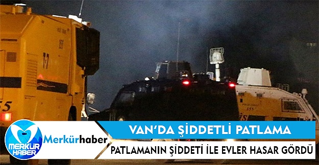 Van'da Şiddetli Patlama Meydana Geldi