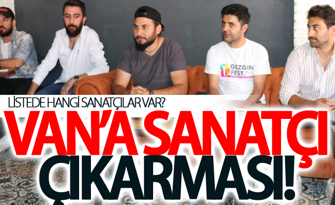 Van’a sanatçı çıkarması! Hangi sanatçılar gelecek?