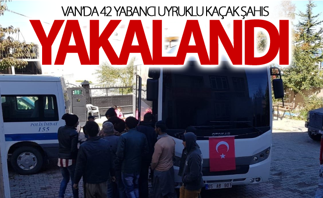 Van’da 42 yabancı uyruklu kaçak şahıs yakalandı