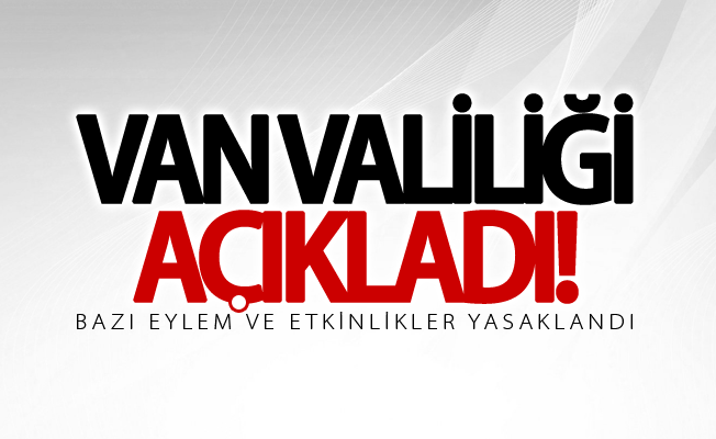 Van’da bazı eylem ve etkinlikler 30 gün süreyle yasaklandı