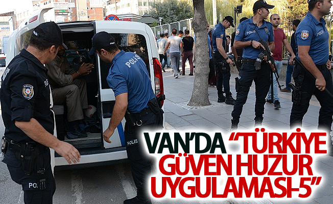 Van’da “Türkiye Güven Huzur Uygulaması-5”