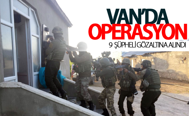 Van’da operasyon: 9 şüpheli gözaltına alındı