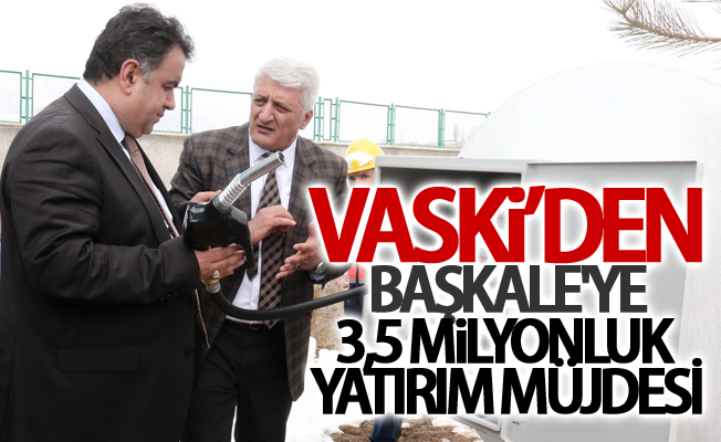 VASKİ’den Başkale'ye 3,5 milyonluk yatırım müjdesi