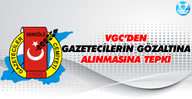 VGC, Basın Mensubunun Gözaltına Alınmasına Tepki Gösterdi