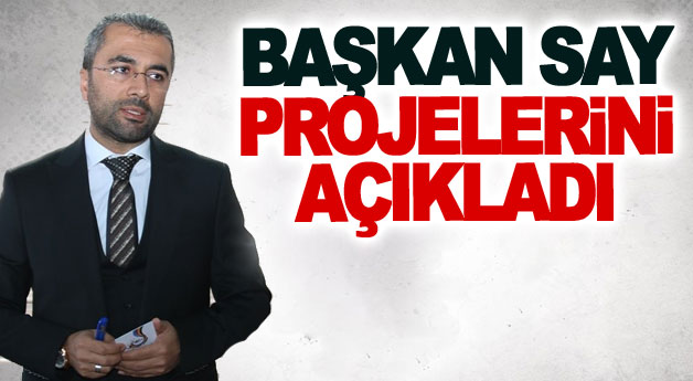 Başkan Say projelerini açıkladı