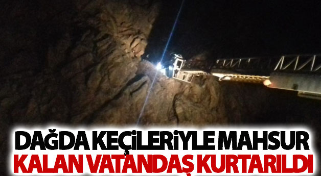 Dağda keçileriyle mahsur kalan vatandaş kurtarıldı