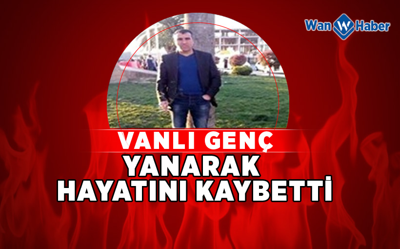 Vanlı Genç Yanarak Hayatını Kaybetti