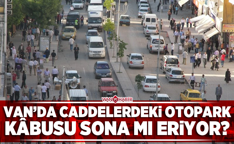 Van'da Caddelerdeki Otopark Kabusu Sona mı Eriyor?