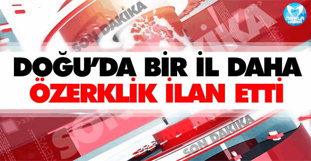 Doğuda Bir İl Daha Özerklik İlan Etti